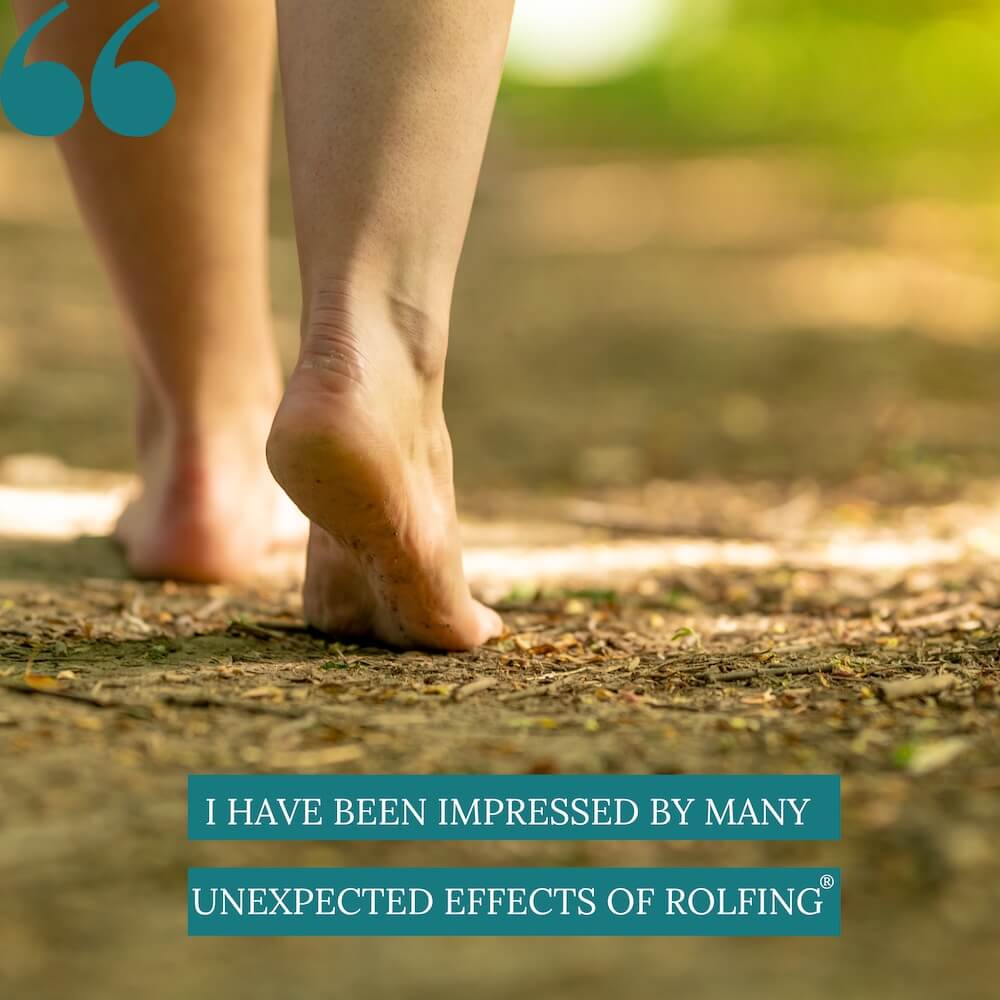 I have been impressed by many unexpected effects of Rolfing